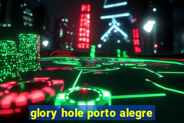 glory hole porto alegre